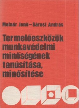 Molnár Jenő, Sárosi András - Termelőeszközök munkavédelmi minőségének tanúsítása, minősítése Molnár Jenő, Sárosi András - Termelőeszközök munkavédelmi minőségének tanúsítása, minősítése, Budapest 1983 antikvár könyv