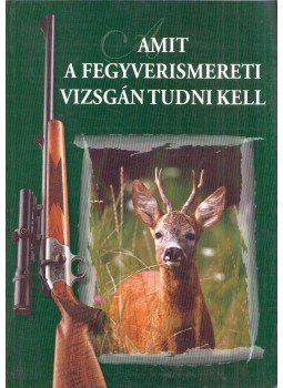 Dr. Heltay István - Amit a fegyverismereti vizsgán tudni kell,  2010 antikvár könyv
