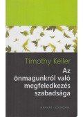 Timothy Keller - Az önmagunkról való megfeledkezés szabadsága