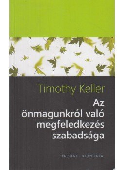 Timothy Keller - Az önmagunkról való megfeledkezés szabadsága, Budapest-Kolozsvár 2015 antikvár könyv