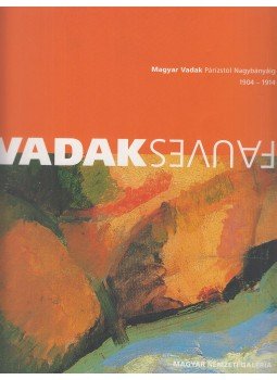 Passuth Krisztina, Szűcs György (szerk.) - Magyar Vadak Párizstól Nagybányáig 1904-1914, Budapest 2006 antikvár könyv