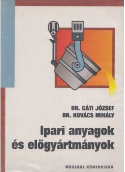 Dr. Gáti József, Dr. Kovács Mihály - Ipari anyagok és előgyártmányok, Budapest 2003 antikvár könyv