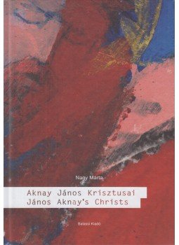 Nagy Márta - Aknay János Krisztusai / János Aknay's Christs (dedikált) Nagy Márta - Aknay János Krisztusai / János Aknay's Christs (dedikált), Budapest 2021 antikvár könyv