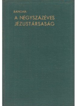 Bangha Béla - A négyszázéves Jézustársaság, Budapest 1940 antikvár könyv