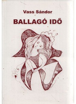 Vass Sándor - Ballagó idő (dedikált) Vass Sándor - Ballagó idő (dedikált), Budapest 2010 antikvár könyv
