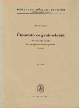Makai Endre - Útmutató és gyakorlatok Matematika II-höz II. éves gépész levelezőhallgatóknak (folytatás), Budapest 1958 antikvár könyv
