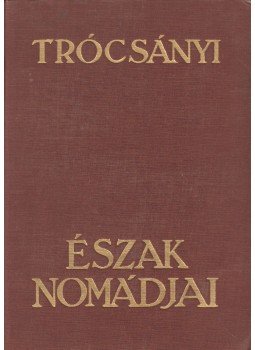 Trócsányi Zoltán - Észak nomádjai Trócsányi Zoltán - Észak nomádjai, Budapest 0 antikvár könyv