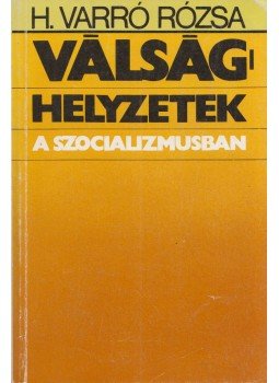 H. Varró Rózsa - Válsághelyzetek a szocializmusban H. Varró Rózsa - Válsághelyzetek a szocializmusban, Budapest 1988 antikvár könyv