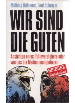 Mathias Böckers, Paul Schreyer - Wir sind die guten: Ansichten eines Putinverstehers oder wie uns die Medien manipulieren Mathias Böckers, Paul Schreyer - Wir sind die guten: Ansichten eines Putinverstehers oder wie uns die Medien manipulieren, Frankfurt am Main 2014 antikvár könyv