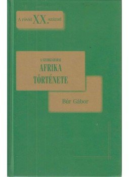 Búr Gábor - A szubszaharai Afrika története 1914-1991 Búr Gábor - A szubszaharai Afrika története 1914-1991, Budapest 2011 antikvár könyv
