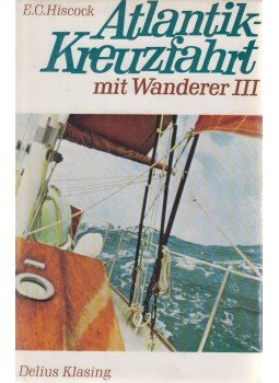 Hiscock, Eric C. - Atlantik-Kreuzfahrt mit Wanderer III Hiscock, Eric C. - Atlantik-Kreuzfahrt mit Wanderer III, Bielefeld-Berlin 1969 antikvár könyv