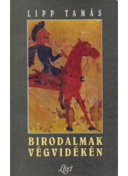 Lipp Tamás - Birodalmak végvidékén Lipp Tamás - Birodalmak végvidékén, 1996 antikvár könyv