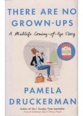 Pamela Druckerman - There Are No Grown-ups