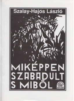 Szalay-Hajós László - Miképpen szabadult s miből Szalay-Hajós László - Miképpen szabadult s miből, Budapest 2003 antikvár könyv