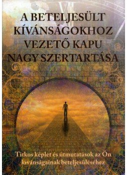  - A beteljesült kívánságokhoz vezető kapu nagy szertartása - Titkos képlet és útmutatások az Ön kívánságainak beteljesüléséhez,  0 antikvár könyv