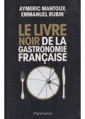 Aymeric Mantoux,Emmanuel Rubin - Le Livre noir de la gastronomie francaise