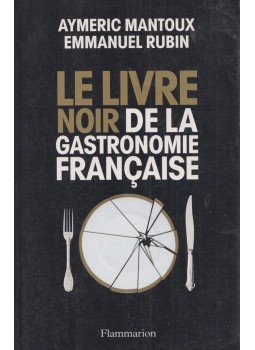 Aymeric Mantoux, Emmanuel Rubin - Le Livre noir de la gastronomie francaise Aymeric Mantoux, Emmanuel Rubin - Le Livre noir de la gastronomie francaise, Mesnil-sur-l'Estrée 2011 antikvár könyv