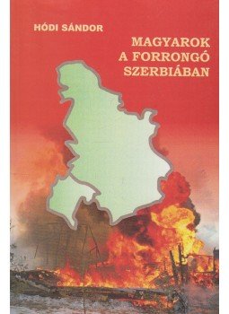Hódi Sándor - Magyarok a forrongó Szerbiában Hódi Sándor - Magyarok a forrongó Szerbiában, Tóthfalu 2002 antikvár könyv