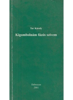 Tar Károly - Kigombolnám fázós szívem (Dedikált), Debrecen 2001 antikvár könyv