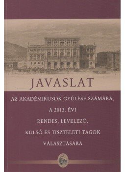  - Javaslat az Akadémikusok Gyűlése számára a 2013. évi rendes, levelező, külső és tiszteleti tagok választására, Budapest 2013 antikvár könyv