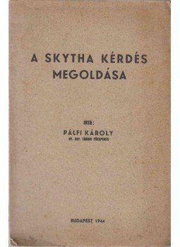Pálfi Károly - A Skytha kérdés megoldása Pálfi Károly - A Skytha kérdés megoldása, Budapest 1944 antikvár könyv