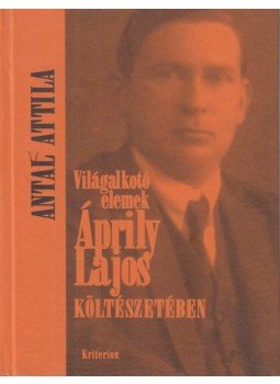 Antal Attila - Világalkotó elemek Áprily Lajos költészetében Antal Attila - Világalkotó elemek Áprily Lajos költészetében, Kolozsvár 2003 antikvár könyv