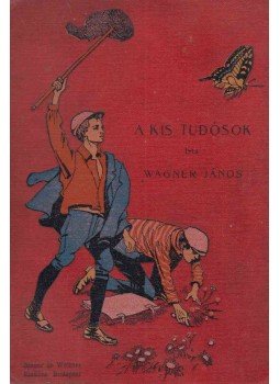 Wagner János - A kis tudósok Wagner János - A kis tudósok, Budapest 1909 antikvár könyv