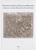 Bárány Attila,Bozzay Réka - The Image of States, Nations and Religions in Medieval and Early Modern East Central Europe