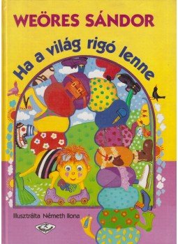 Weöres Sándor - Ha a világ rigó lenne Weöres Sándor - Ha a világ rigó lenne, Pozsony 1993 antikvár könyv