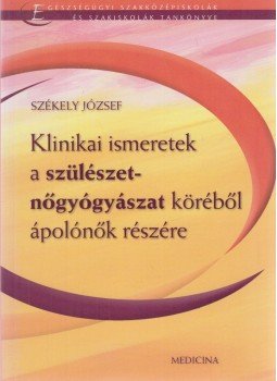 Dr. Székely József - Klinikai ismeretek a szülészet-nőgyógyászat köréből ápolónők részére, Budapest 2008 antikvár könyv