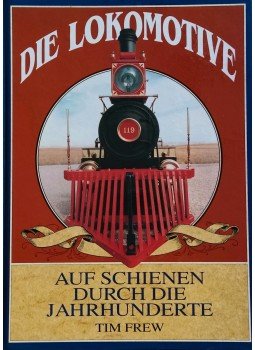 Tim Frew - Die Lokomotive: Auf Schienen durch die Jahrhunderte Tim Frew - Die Lokomotive: Auf Schienen durch die Jahrhunderte, Hamburg 1992 antikvár könyv