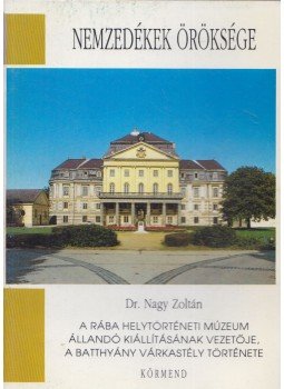 Nagy Zoltán - A Rába Helytörténeti Múzeum állandó kiállításának vezetője, a Batthiány várkastély története, Körmend 1998 antikvár könyv