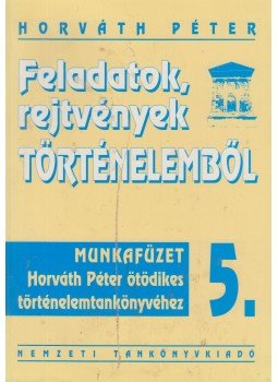 Horváth Péter - Feladatok, rejtvények történelemből 5. Horváth Péter - Feladatok, rejtvények történelemből 5., Budapest 2004 antikvár könyv