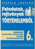 Csepela Jánosné - Feladatok, rejtvények történelemből 6. - Munkafüzet