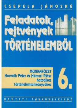 Csepela Jánosné - Feladatok, rejtvények történelemből 6. - Munkafüzet, Budapest 2003 antikvár könyv