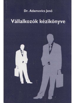Adamovics Jenő - Vállalkozók kézikönyve Adamovics Jenő - Vállalkozók kézikönyve, 2006 antikvár könyv