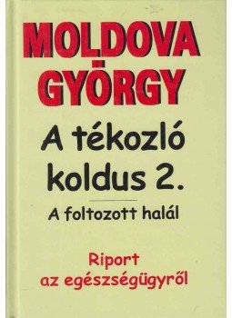 Moldova György - A tékozló koldus 2. - A foltozott halál (dedikált) Moldova György - A tékozló koldus 2. - A foltozott halál (dedikált), Budapest 2003 antikvár könyv