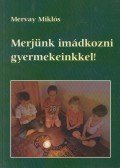 Mervay Miklós - Merjünk imádkozni gyermekeinkkel!