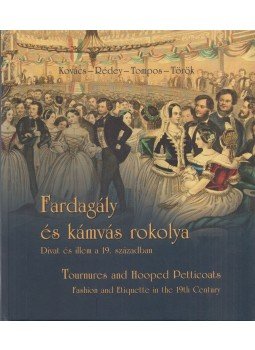 Kovács Ferenc, Rédey Judit, Tompos Lilla, Török Róbert - Fardagály és kámvás rokolya / Tournures and Hooped Petticoats, Budapest 2010 antikvár könyv