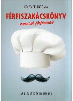Kolyvek Antónia - Férfiszakácskönyv nemcsak férfiaknak Kolyvek Antónia - Férfiszakácskönyv nemcsak férfiaknak, 0 antikvár könyv