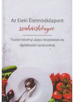 Pásztor Katalin - Somogyi-Balogh Magdolna (szerk.) - Az Eleki Életmódközpont szakácskönyve, Elek 2020 antikvár könyv