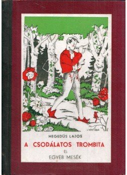 Hegedüs Lajos - A csodálatos trombita és egyéb mesék (dedikált) Hegedüs Lajos - A csodálatos trombita és egyéb mesék (dedikált), Kispest 1945 antikvár könyv