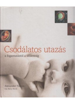 Barry Werth - Csodálatos utazás - A fogantatástól a születésig Barry Werth - Csodálatos utazás - A fogantatástól a születésig, 2007 antikvár könyv