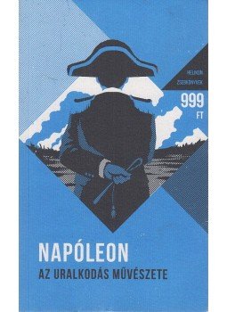Napóleon - Az uralkodás művészete Napóleon - Az uralkodás művészete, Budapest 2016 antikvár könyv