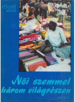 Földes Anna - Női szemmel három világrészen Földes Anna - Női szemmel három világrészen, Budapest 1976 antikvár könyv