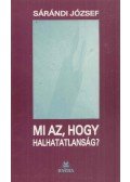 Sárándi József - Mi az, hogy halhatatlanság? (Dedikált)