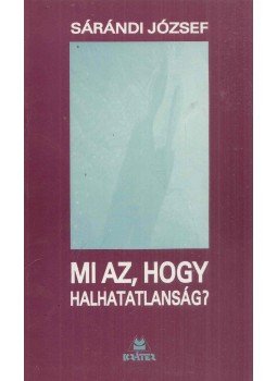 Sárándi József - Mi az, hogy halhatatlanság? (Dedikált), Pomáz 1997 antikvár könyv
