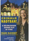 Frank Mckinney - Csináld nagyban! - A különlegesen sikeres élet 49 titka