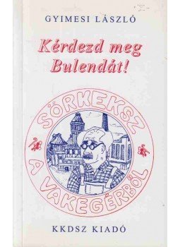 Gyimesi László - Kérdezd meg Bulendát! (dedikált) Gyimesi László - Kérdezd meg Bulendát! (dedikált), Budapest 2002 antikvár könyv