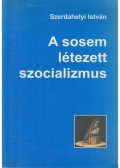 Szerdahelyi István - A sosem létezett szocializmus (dedikált)